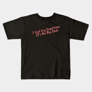 I Just Cry Sometimes It's No Big Deal Kids T-Shirt